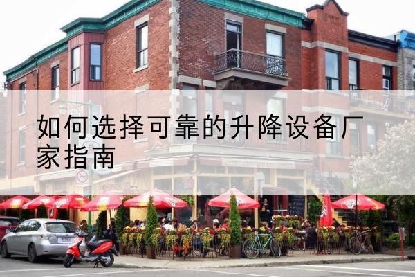 马关电动升降机厂家-如何选择可靠的升降设备厂家指南