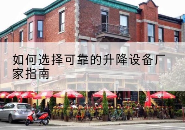 马关电动升降机厂家-如何选择可靠的升降设备厂家指南